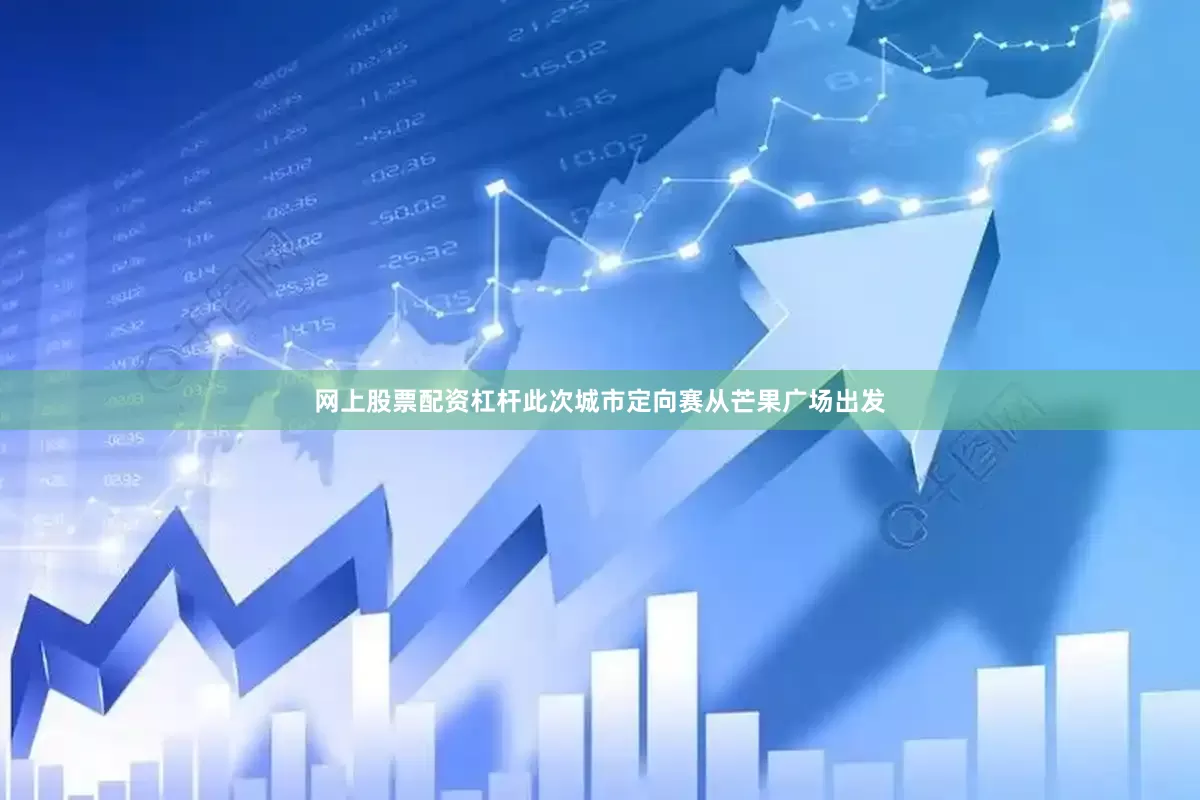 网上股票配资杠杆此次城市定向赛从芒果广场出发