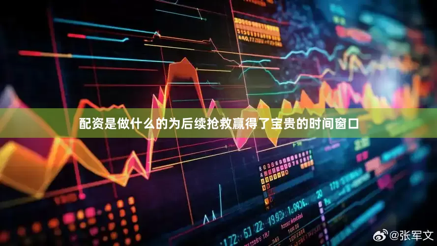 配资是做什么的为后续抢救赢得了宝贵的时间窗口