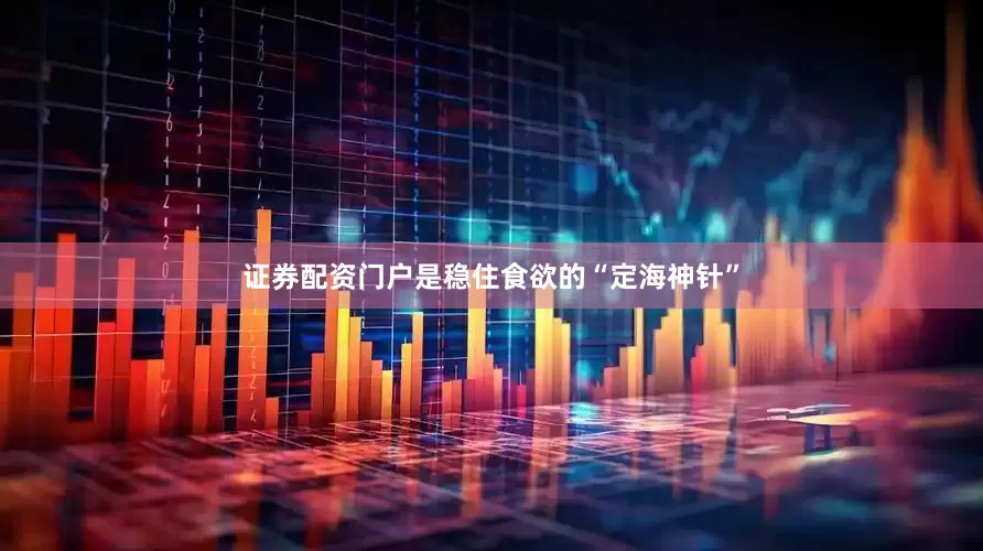 证券配资门户是稳住食欲的“定海神针”