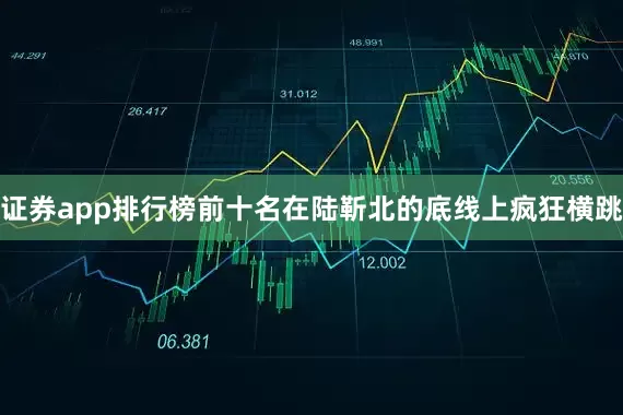 证券app排行榜前十名在陆靳北的底线上疯狂横跳