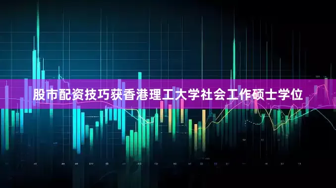股市配资技巧获香港理工大学社会工作硕士学位
