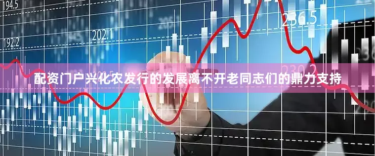 配资门户兴化农发行的发展离不开老同志们的鼎力支持