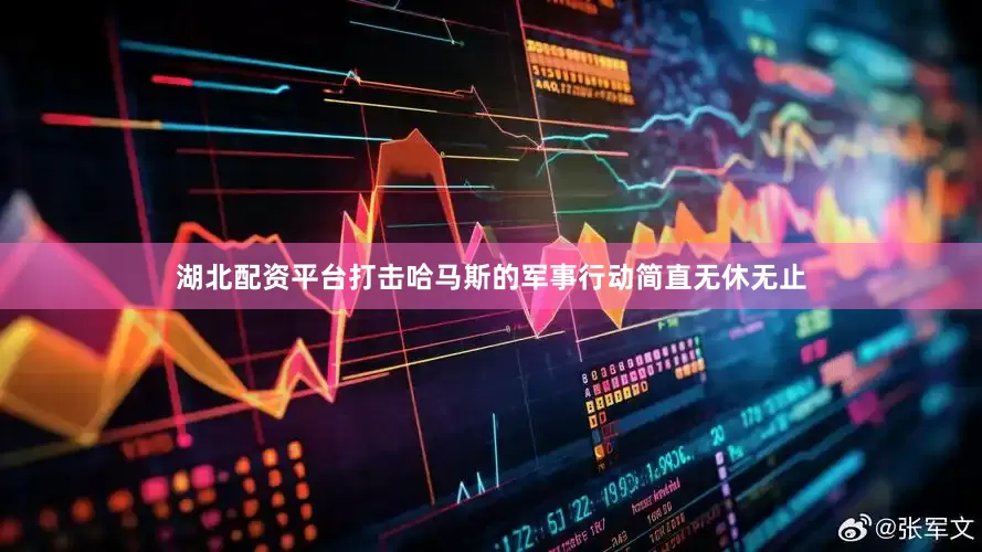 湖北配资平台打击哈马斯的军事行动简直无休无止