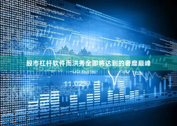 股市杠杆软件而洪秀全即将达到的奢靡巅峰