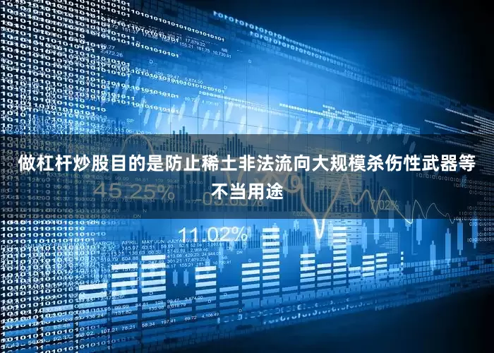 做杠杆炒股目的是防止稀土非法流向大规模杀伤性武器等不当用途